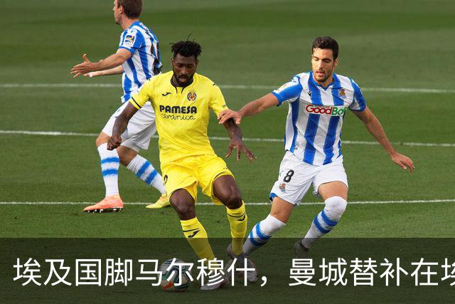 埃及国脚马尔穆什，曼城替补在埃及当核心！直面新西兰冲首胜