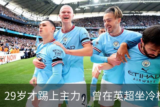 29岁才踢上主力，曾在英超坐冷板凳，这个“打工仔”凭什么一夜封神？